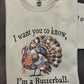 I WANT YOU TO KNOW, I’M A BUTTERBALL SHIRT