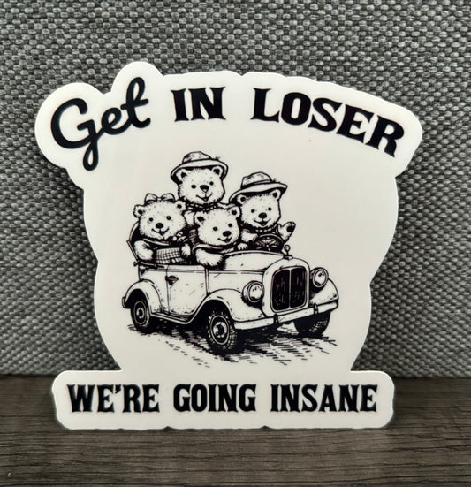 GET IN LOSER, WE’RE GOING INSANE STICKER