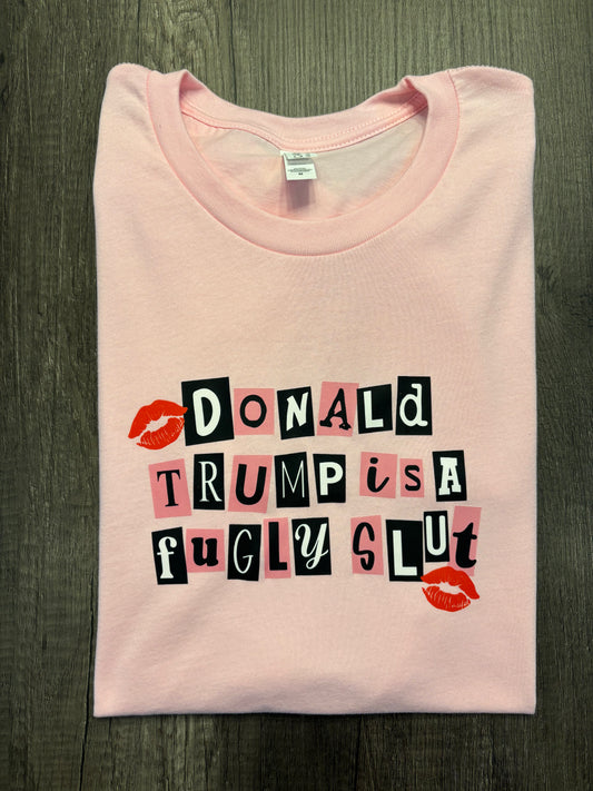 DONALD TRUMP IS A FUGLY SLUT SHIRT