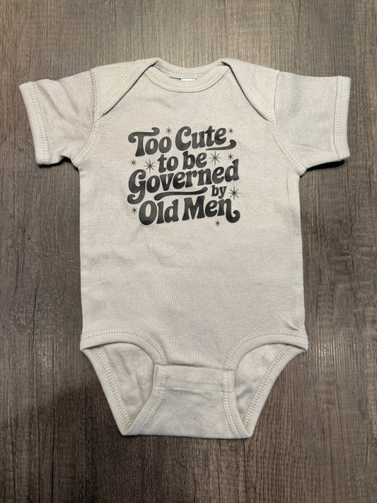 TOO CUTE TO BE GOVERNED BY OLD MEN ONESIE, 6M