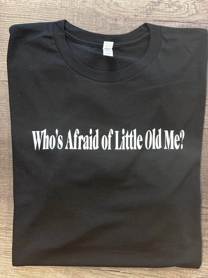 WHO’S AFRAID OF LITTLE OLD ME? SHIRT