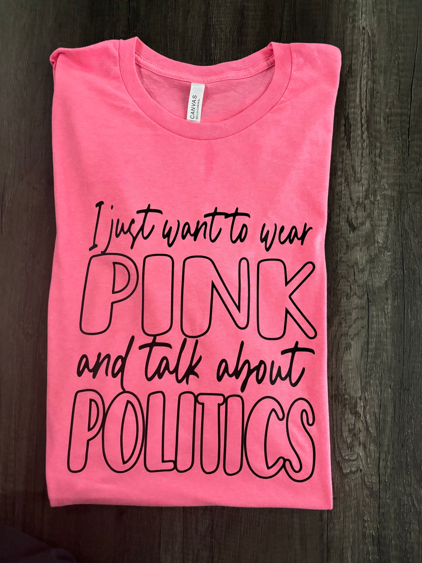 I JUST WANT TO WEAR PINK AND TALK ABOUT POLITICS SHIRT