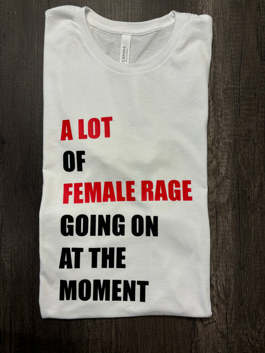 A LOT OF FEMALE RAGE GOING ON AT THE MOMENT SHIRT