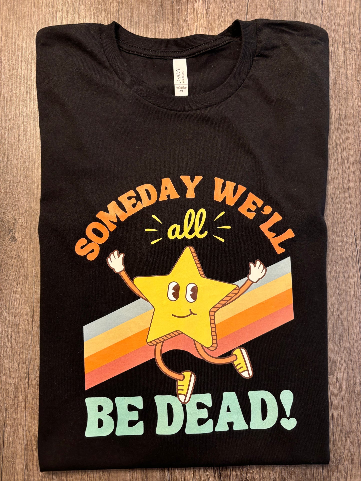 SOMEDAY WE’LL ALL BE DEAD SHIRT