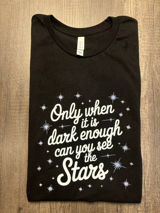 ONLY WHEN IT IS DARK ENOUGH CAN YOU SEE THE STARS SHIRT