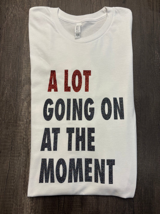 A LOT GOING ON AT THE MOMENT T-SHIRT