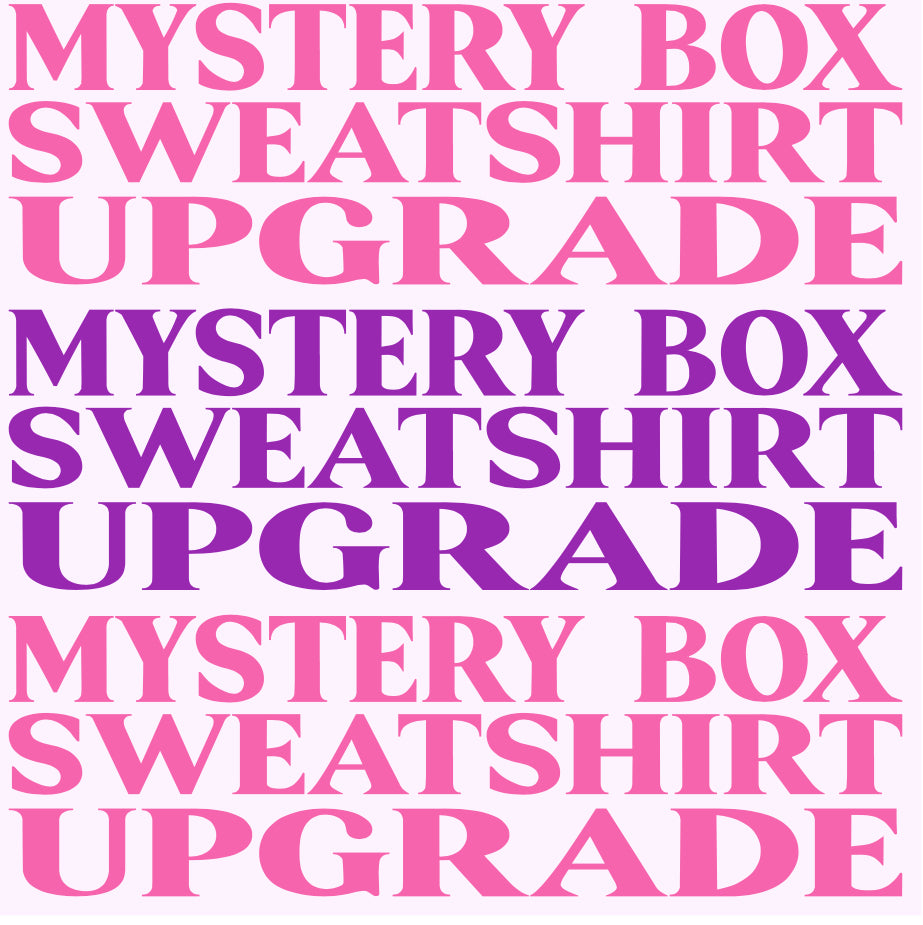 MYSTERY BOX SWEATSHIRT UPGRADE