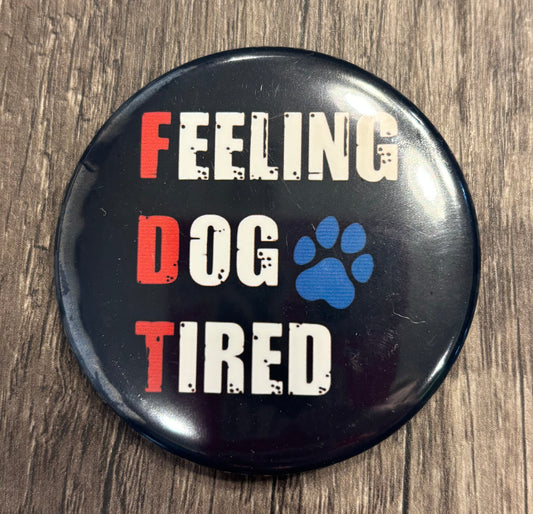 FEELING DOG TIRED BUTTON/MAGNET
