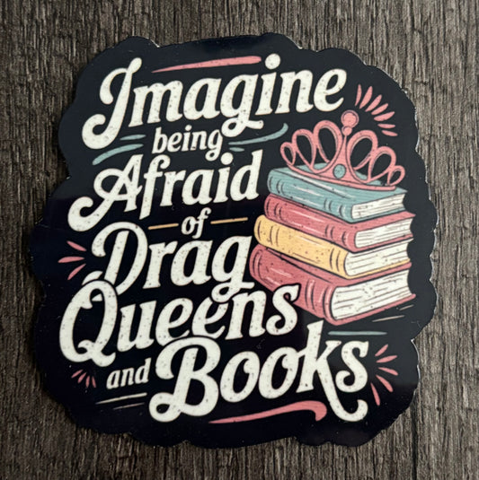 IMAGINE BEING AFRAID OF DRAG QUEENS AND BOOKS STICKER