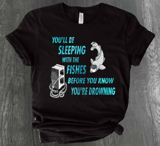 SLEEPING WITH THE FISHES SHIRT