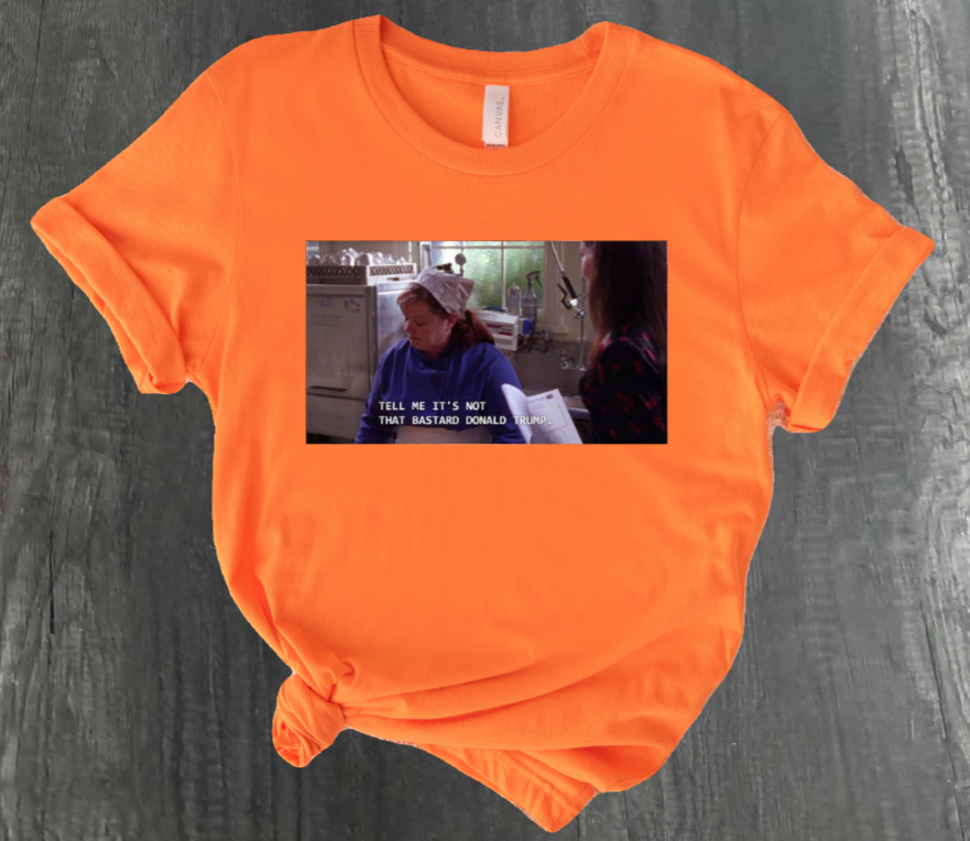 TELL ME IT'S NOT THAT BASTARD DONALD TRUMP SHIRT