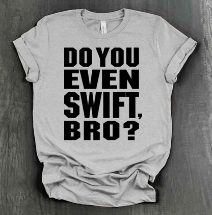 DO YOU EVEN SWIFT, BRO SHIRT