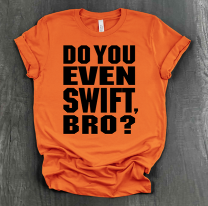 DO YOU EVEN SWIFT, BRO SHIRT