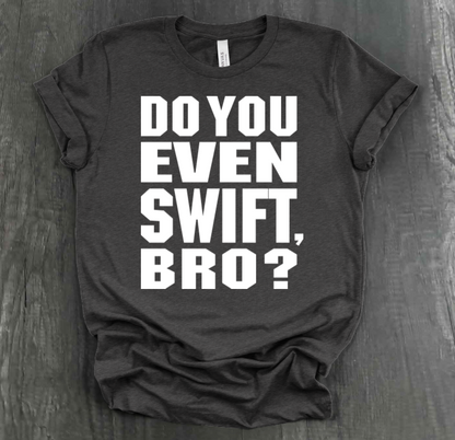 DO YOU EVEN SWIFT, BRO SHIRT