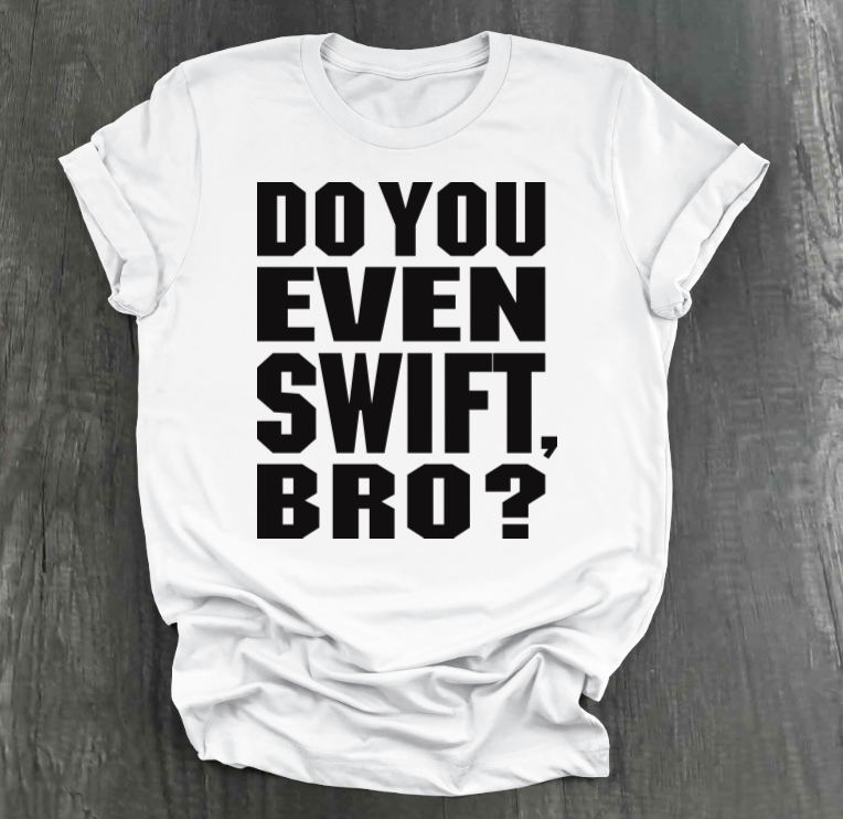 DO YOU EVEN SWIFT, BRO SHIRT