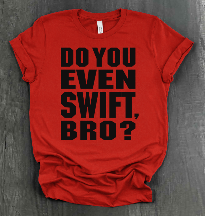 DO YOU EVEN SWIFT, BRO SHIRT