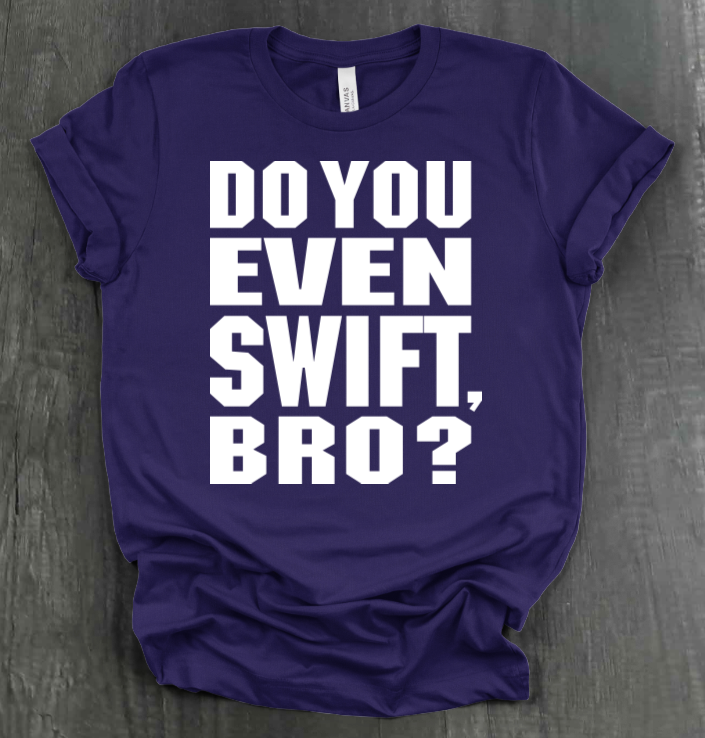 DO YOU EVEN SWIFT, BRO SHIRT
