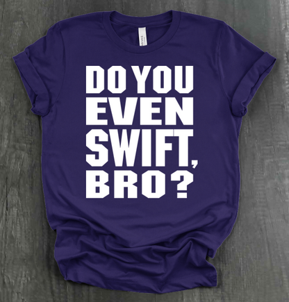 DO YOU EVEN SWIFT, BRO SHIRT