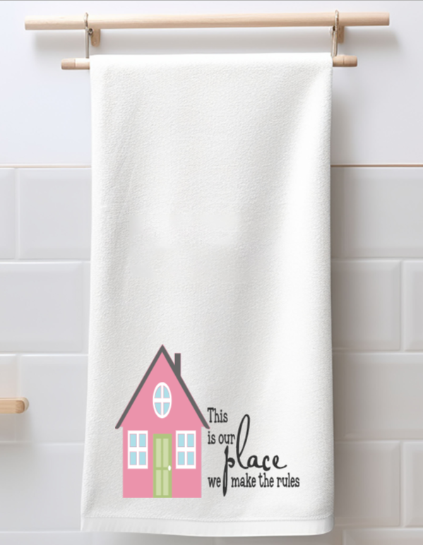 THIS IS OUT PLACE, WE MAKE THE RULES TEA TOWEL