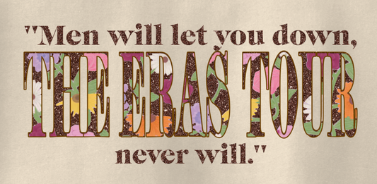 MEN WILL LET YOU DOWN, THE ERAS TOUR NEVER WILL SHIRT