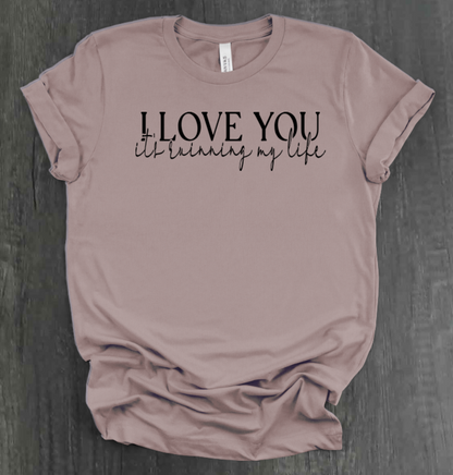 I LOVE YOU IT'S RUINING MY LIFE SHIRT