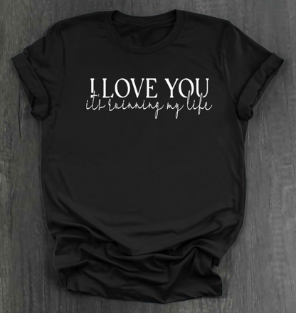 I LOVE YOU IT'S RUINING MY LIFE SHIRT