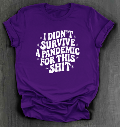 I DIDN'T SURVIVE A PANDEMIC FOR THIS SHIT SHIRT