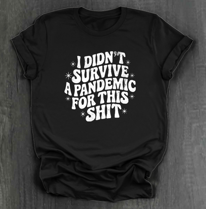 I DIDN'T SURVIVE A PANDEMIC FOR THIS SHIT SHIRT