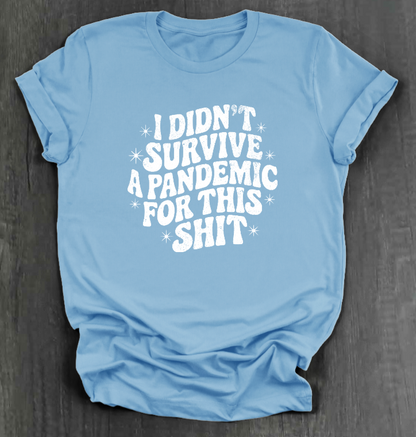 I DIDN'T SURVIVE A PANDEMIC FOR THIS SHIT SHIRT