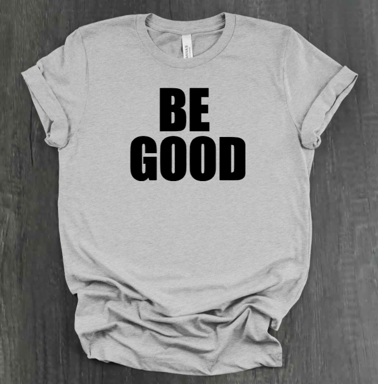 BE GOOD SHIRT