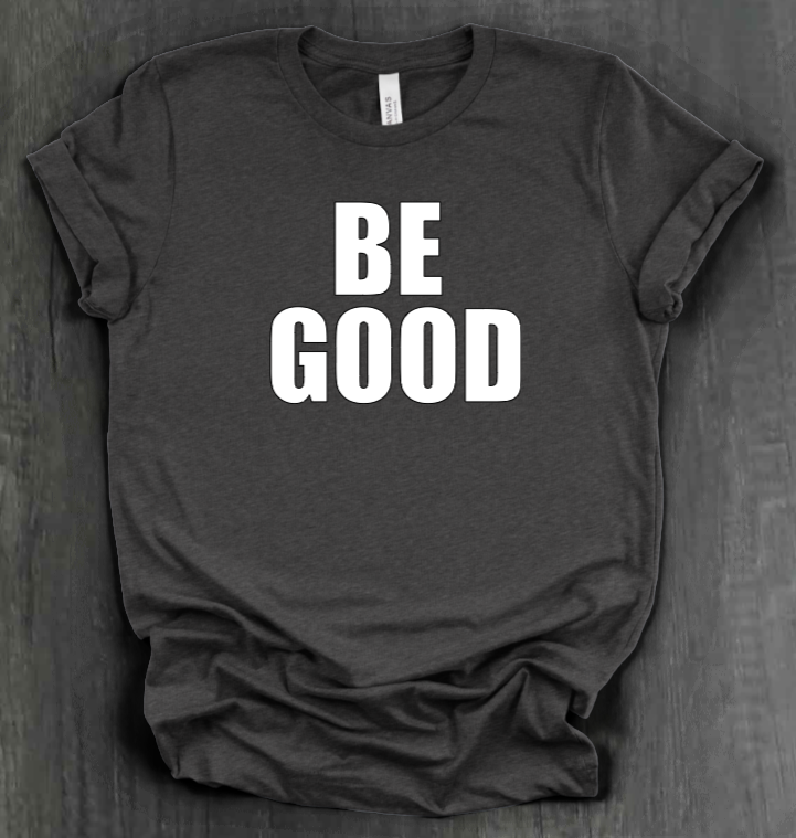 BE GOOD SHIRT