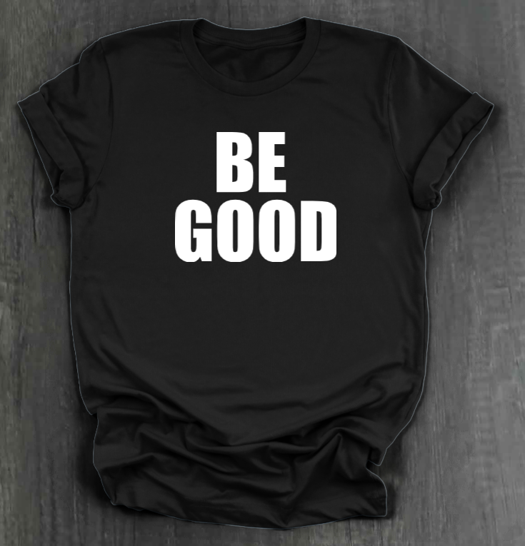 BE GOOD SHIRT