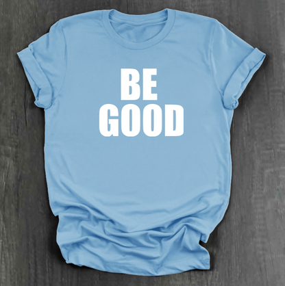 BE GOOD SHIRT