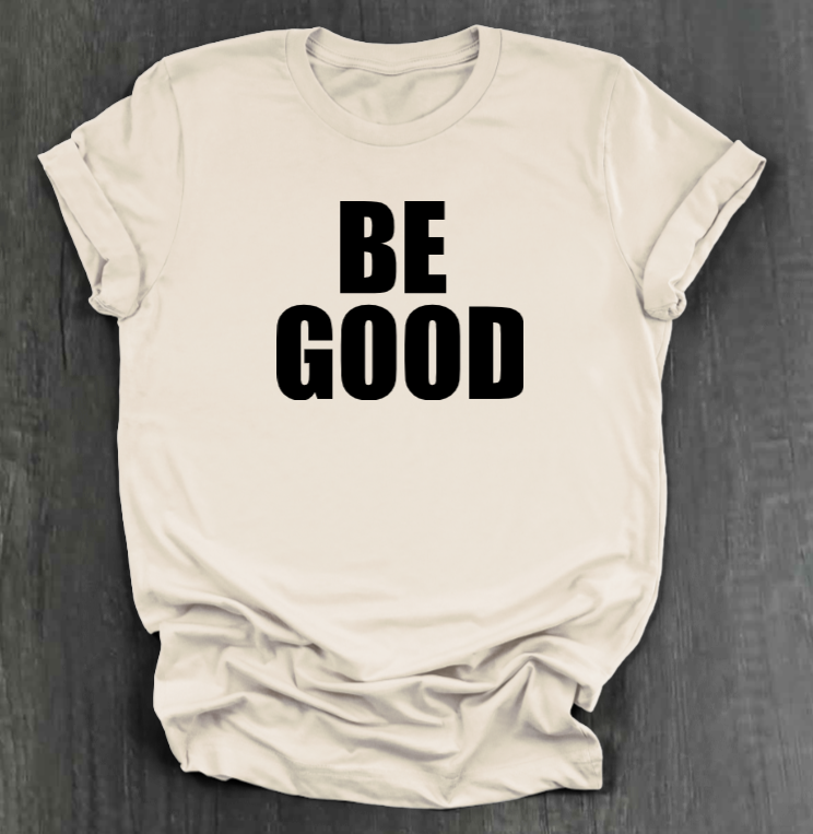 BE GOOD SHIRT