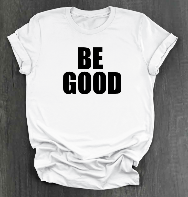 BE GOOD SHIRT