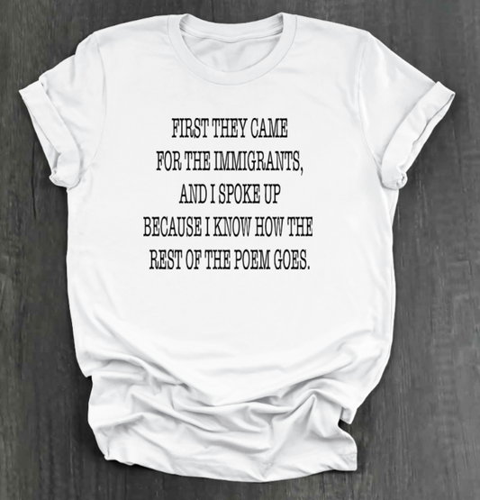 FIRST THEY CAME FOR THE IMMIGRANTS SHIRT