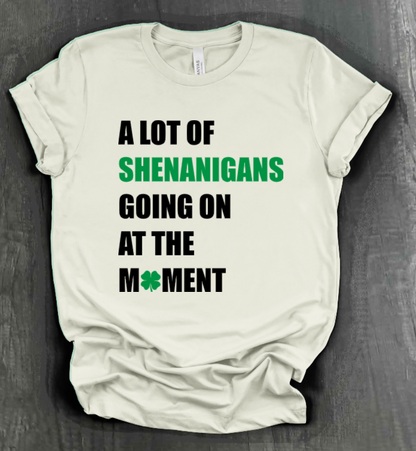 A LOT OF SHENANIGANS GOING ON AT THE MOMENT SHIRT