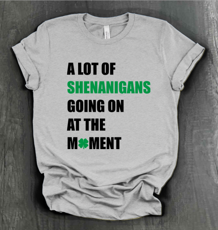 A LOT OF SHENANIGANS GOING ON AT THE MOMENT SHIRT