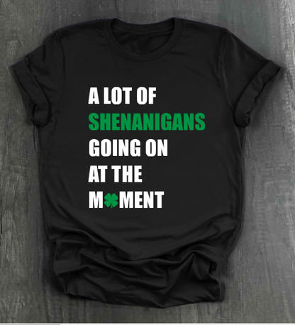 A LOT OF SHENANIGANS GOING ON AT THE MOMENT SHIRT