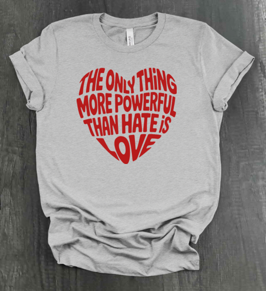 THE ONLY THING STRONGER THAN HATE IS LOVE SHIRT