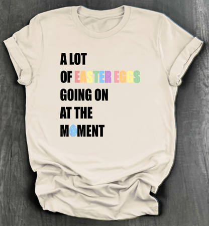 A LOT OF EASTER EGGS GOING ON AT THE MOMENT SHIRT
