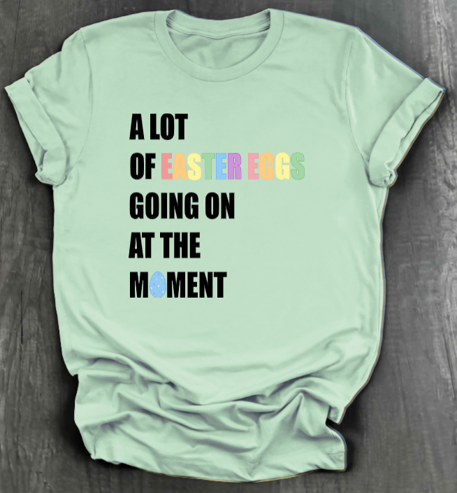 A LOT OF EASTER EGGS GOING ON AT THE MOMENT SHIRT