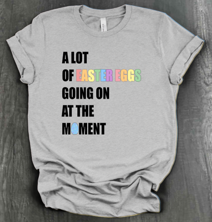 A LOT OF EASTER EGGS GOING ON AT THE MOMENT SHIRT