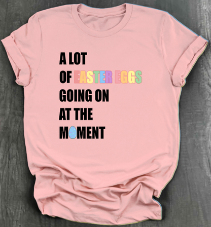 A LOT OF EASTER EGGS GOING ON AT THE MOMENT SHIRT