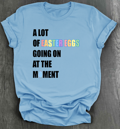 A LOT OF EASTER EGGS GOING ON AT THE MOMENT SHIRT