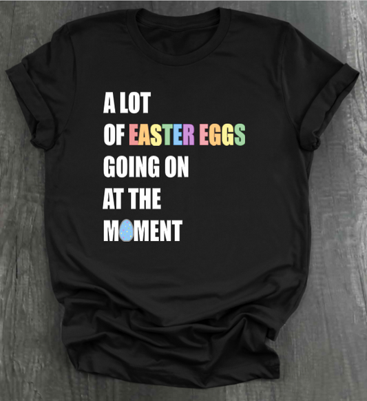 A LOT OF EASTER EGGS GOING ON AT THE MOMENT SHIRT