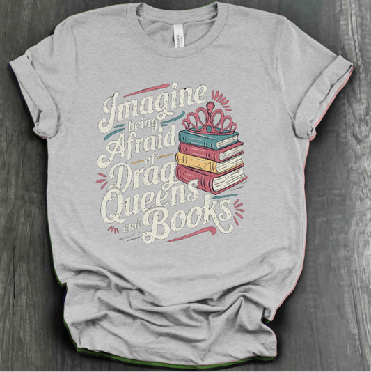 IMAGINE BEING AFRAID OF BOOKS AND DRAG QUEENS SHIRT