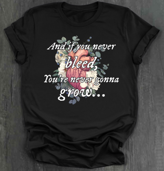 AND IF YOU NEVER BLEED, YOU'RE NEVER GONNA GROW SHIRT