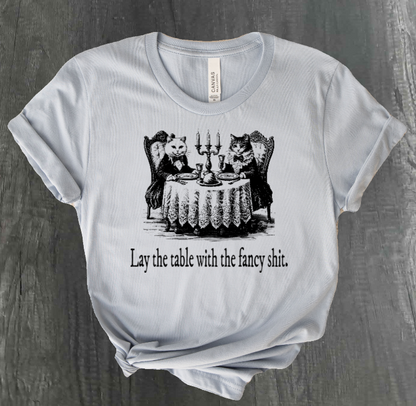 LAY THE TABLE WITH THE FANCY SHIT CATS SHIRT