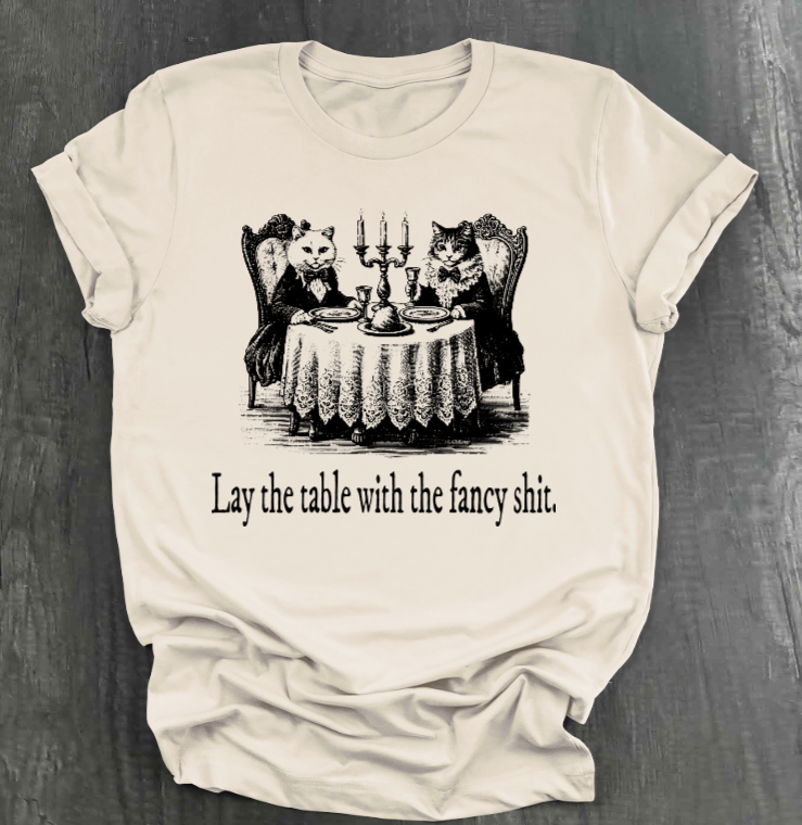 LAY THE TABLE WITH THE FANCY SHIT CATS SHIRT